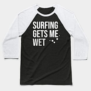 Surfing Gets Me Wet Baseball T-Shirt